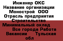 Инженер ОКС › Название организации ­ Монострой, ООО › Отрасль предприятия ­ Строительство › Минимальный оклад ­ 20 000 - Все города Работа » Вакансии   . Тульская обл.